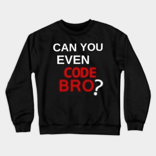 Can you even code bro? Crewneck Sweatshirt